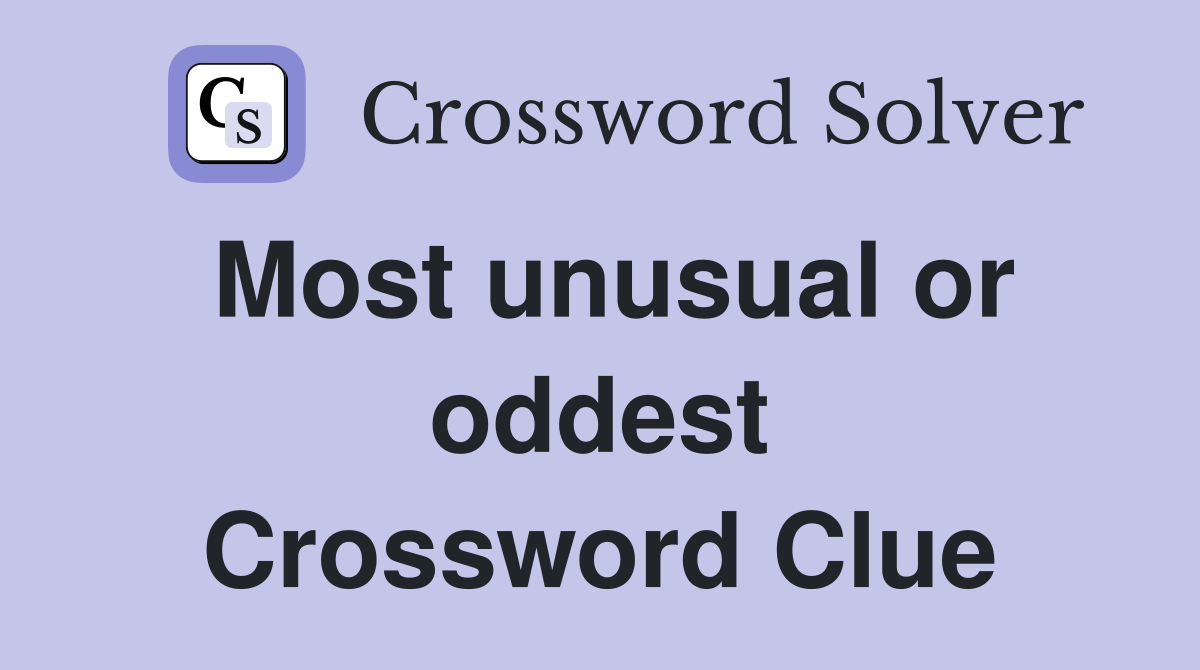 Most unusual or oddest Crossword Clue