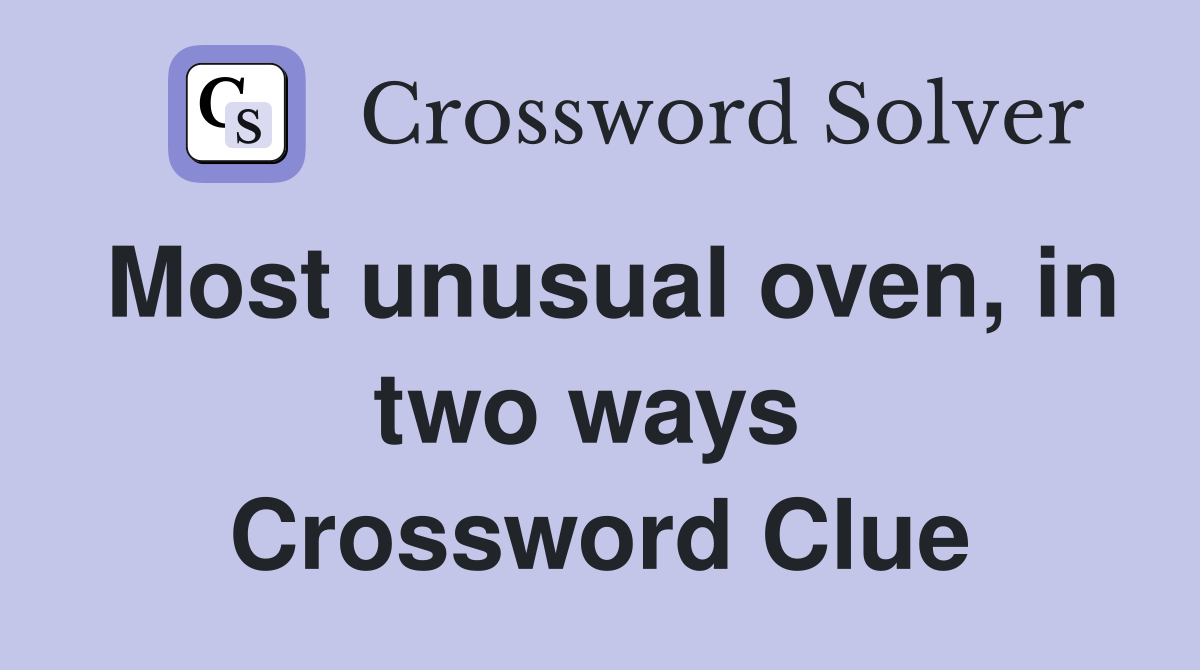 Most unusual oven, in two ways  Crossword Clue