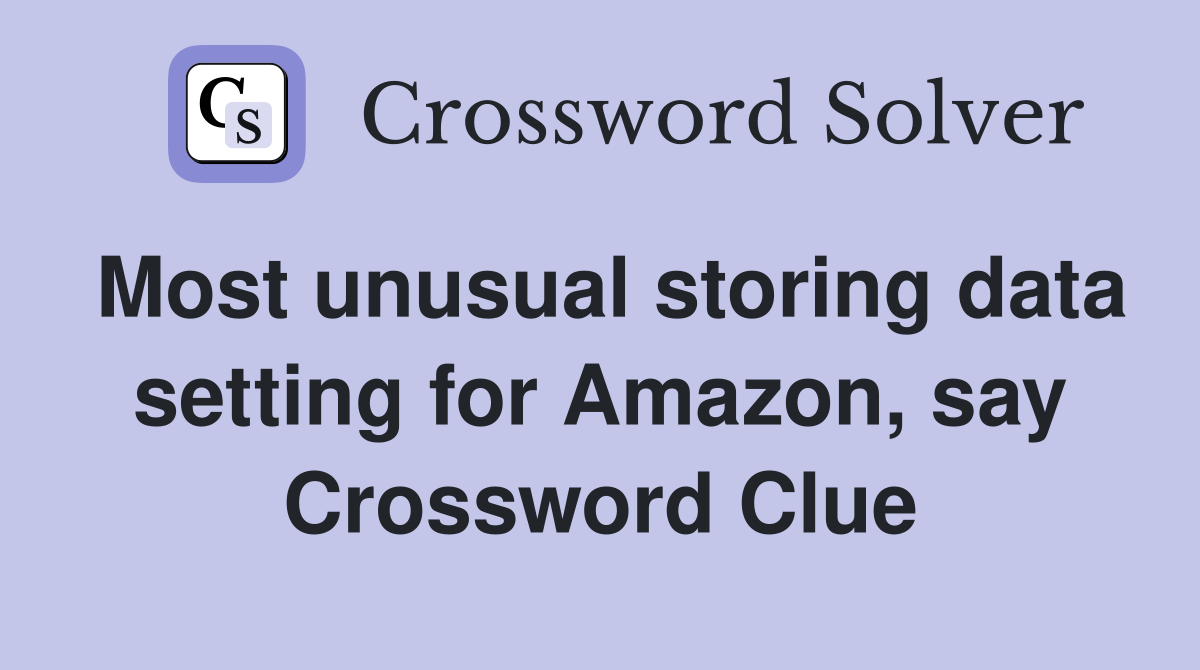Most unusual storing data setting for Amazon, say Crossword Clue