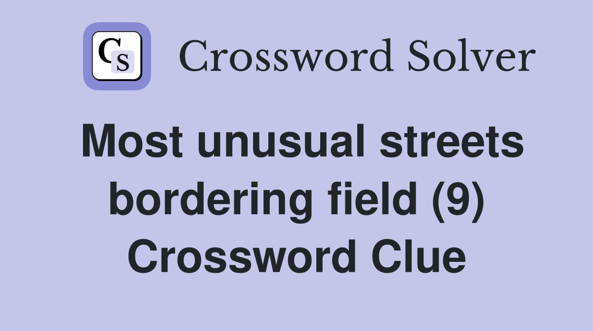 Most unusual streets bordering field (9) Crossword Clue