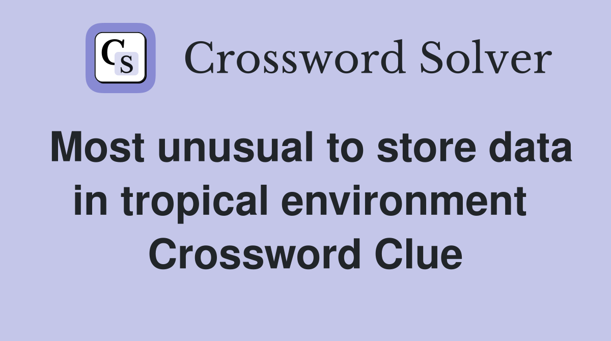 Most unusual to store data in tropical environment  Crossword Clue