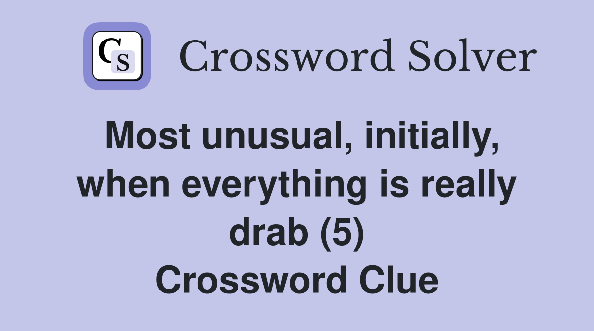 Most unusual, initially, when everything is really drab (5) Crossword Clue