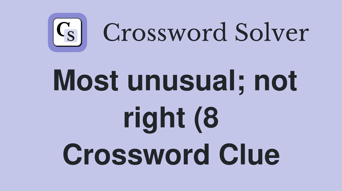 Most unusual not right (8) (8) Crossword Clue Answers Crossword Solver Most unusual not right (8) (8) Crossword Clue Answers Crossword Solver
