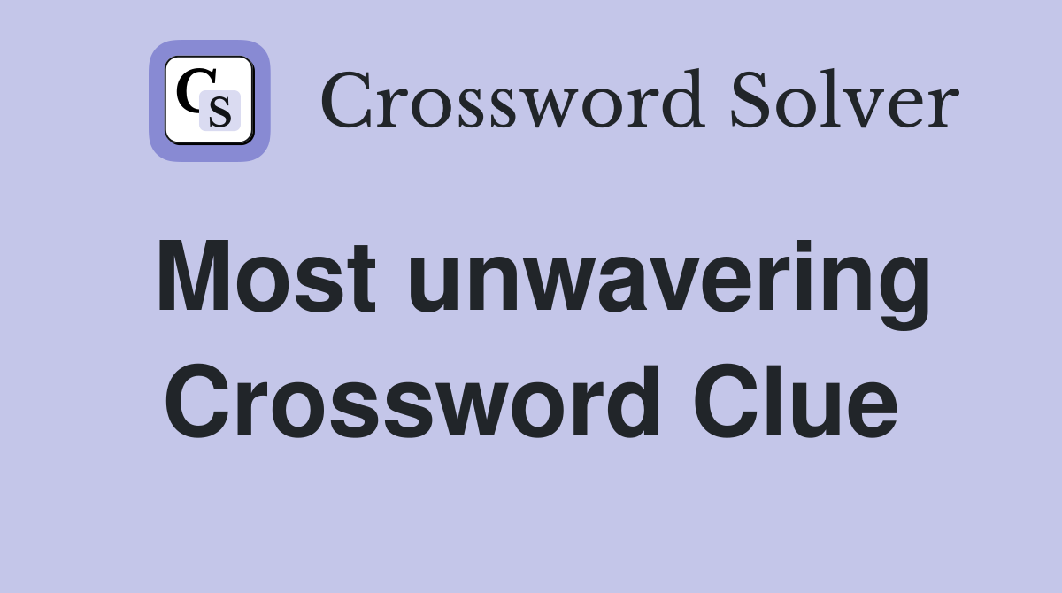 Most unwavering Crossword Clue
