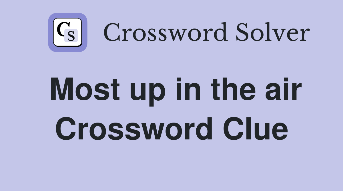 Most up in the air Crossword Clue