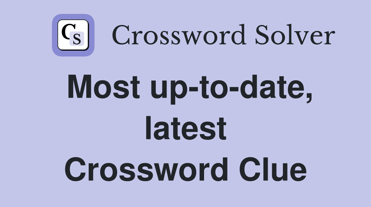 Most up-to-date, latest Crossword Clue