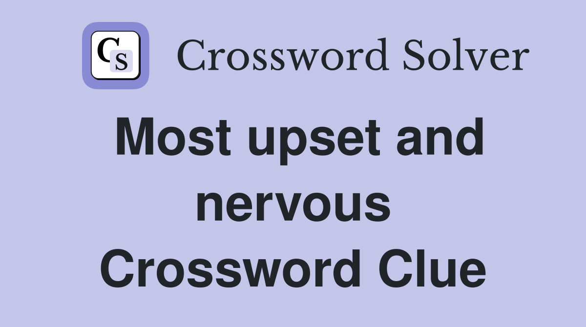 Most upset and nervous Crossword Clue