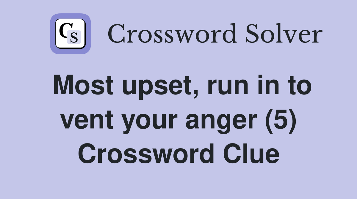 Most upset, run in to vent your anger (5) Crossword Clue
