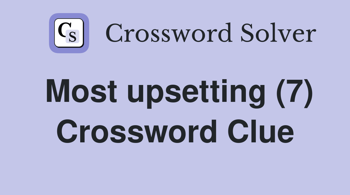 Most upsetting (7) Crossword Clue