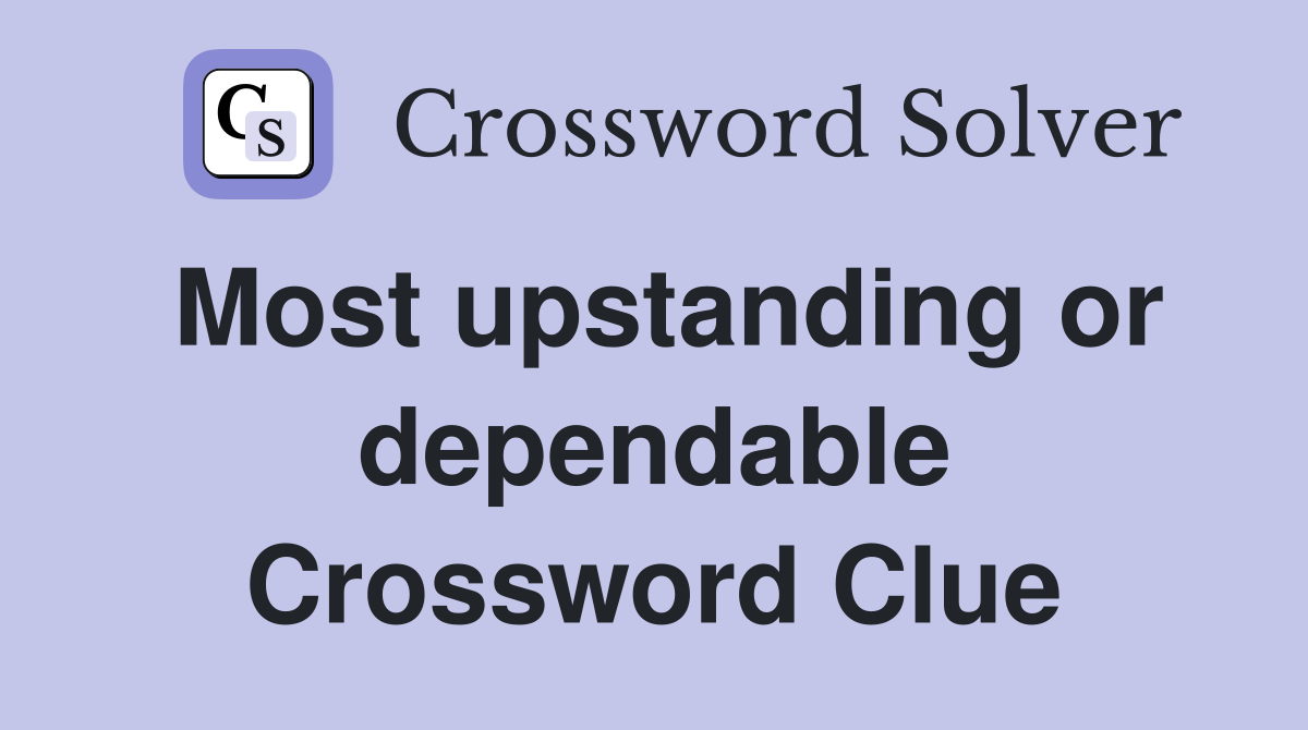 Most upstanding or dependable Crossword Clue