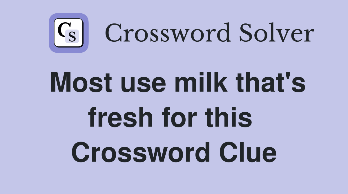 Most use milk that's fresh for this  Crossword Clue