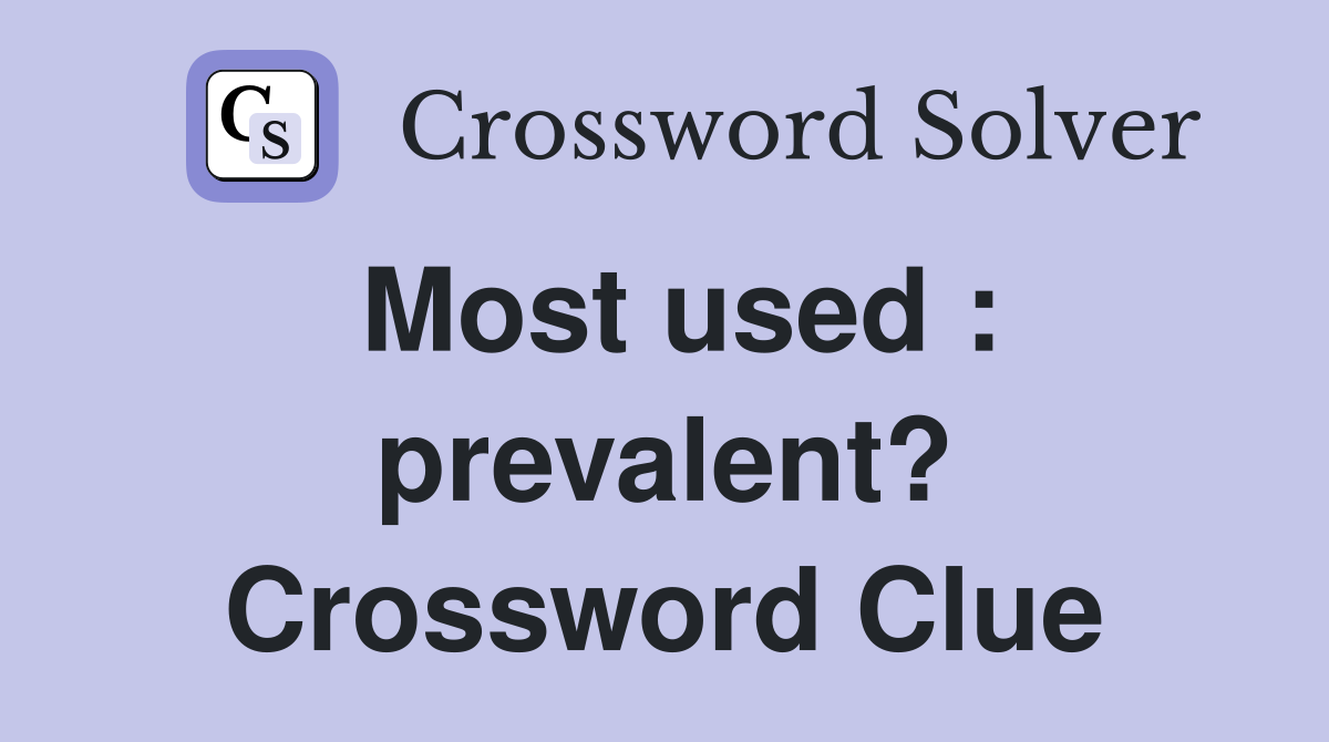 Most used : prevalent? Crossword Clue