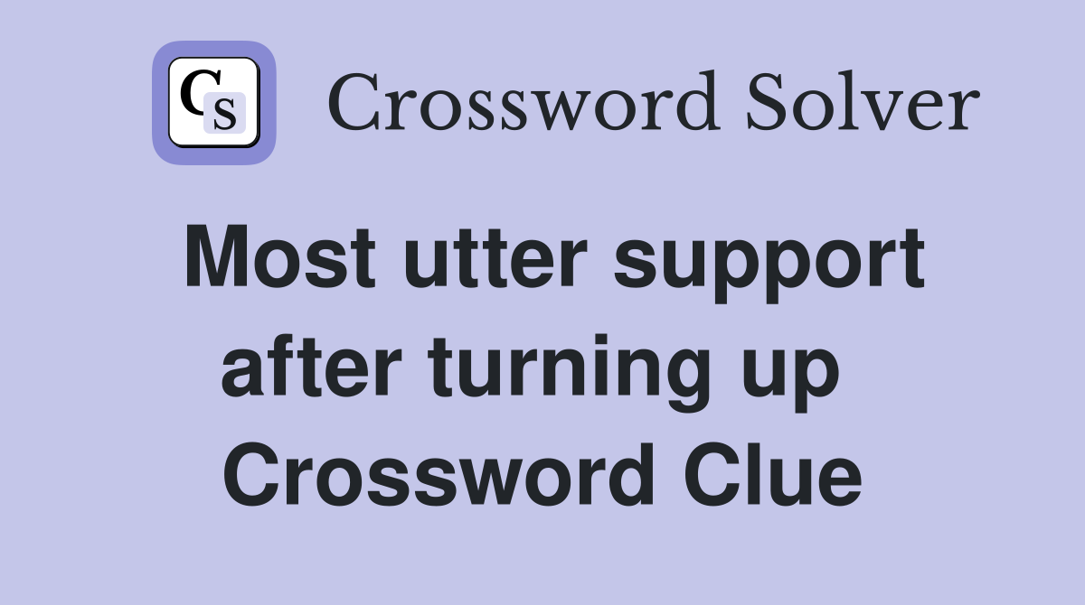 Most utter support after turning up  Crossword Clue
