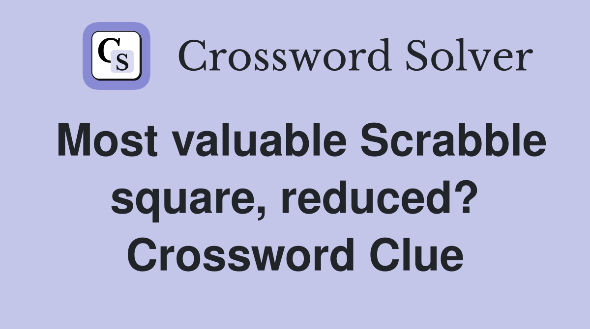 Most valuable Scrabble square, reduced? Crossword Clue