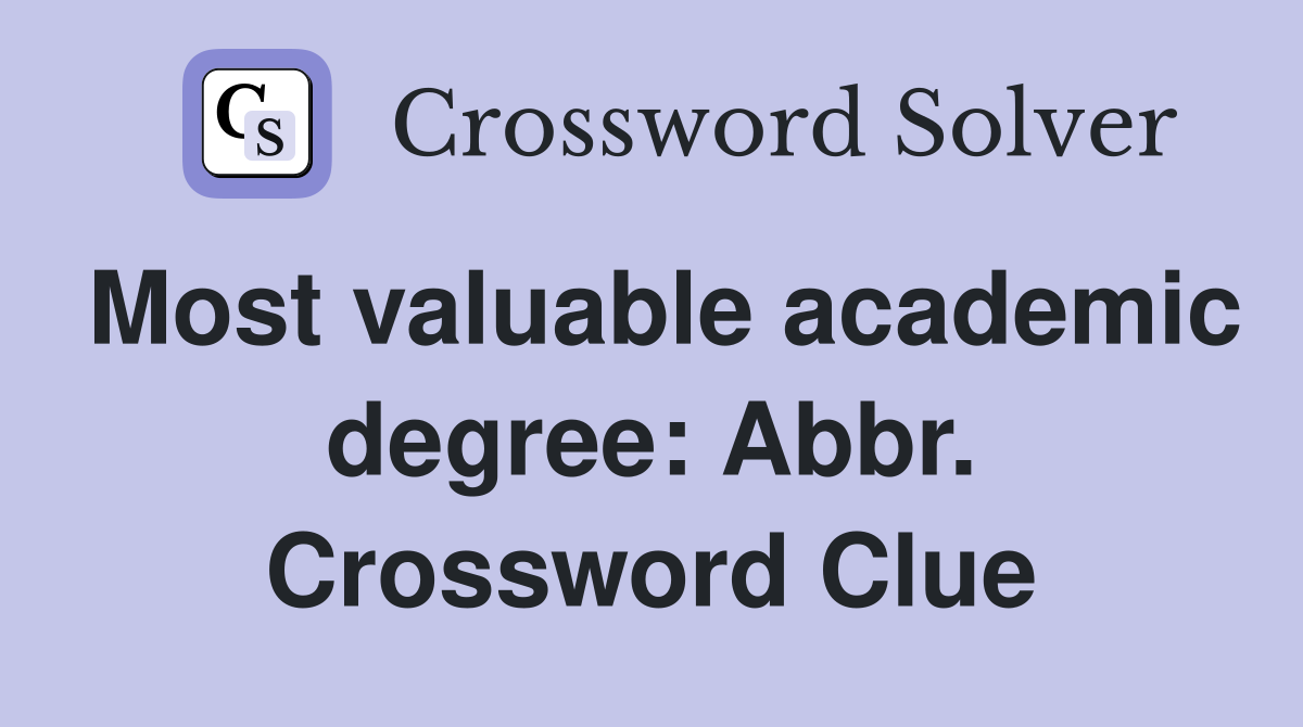 Most valuable academic degree: Abbr. Crossword Clue