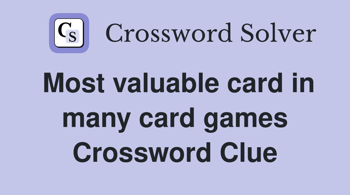 Most valuable card in many card games Crossword Clue