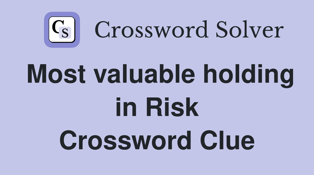 Most valuable holding in Risk Crossword Clue