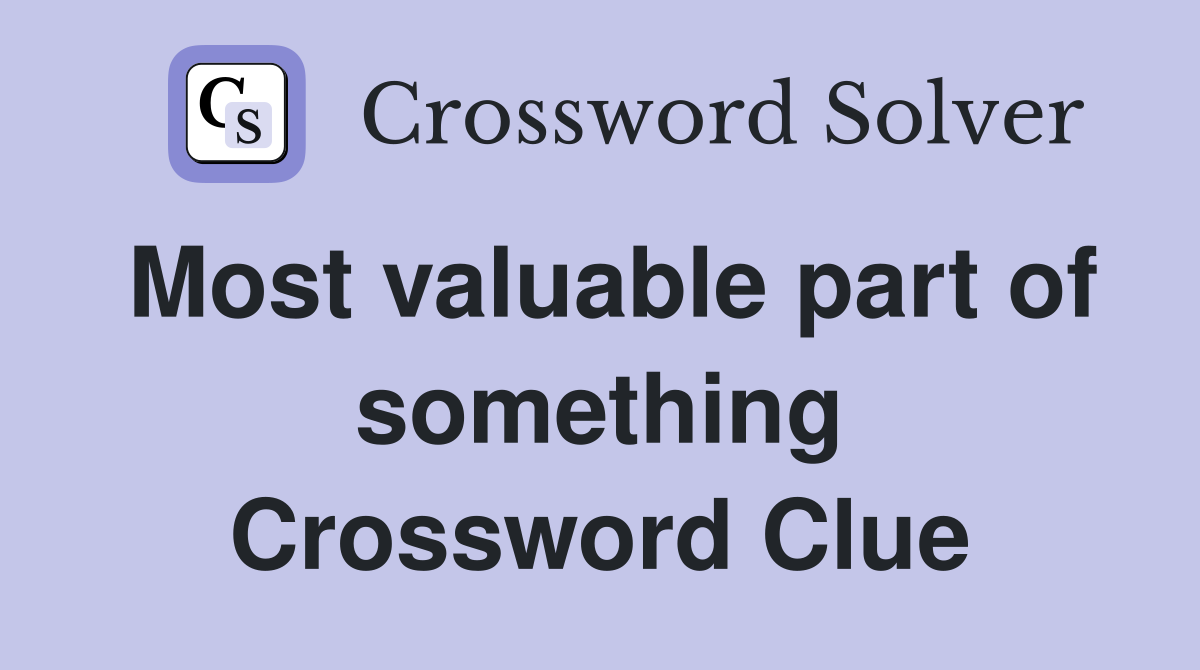 Most valuable part of something Crossword Clue