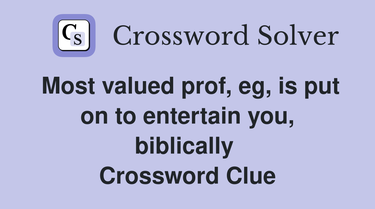 Most valued prof, eg, is put on to entertain you, biblically  Crossword Clue
