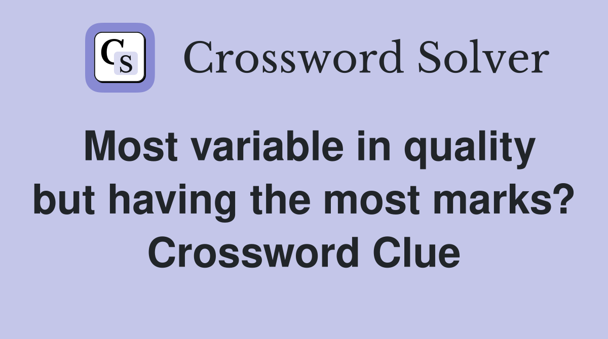 Most variable in quality but having the most marks? Crossword Clue