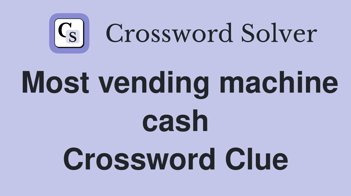 Most vending machine cash Crossword Clue