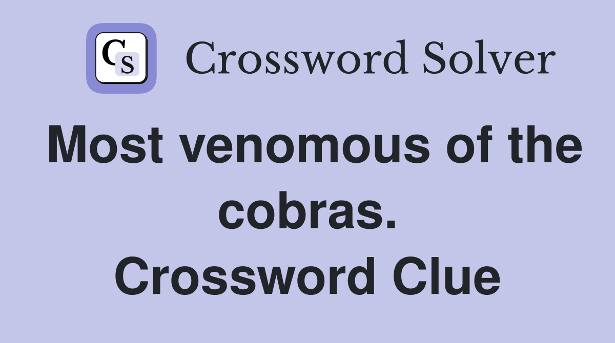 Most venomous of the cobras. Crossword Clue