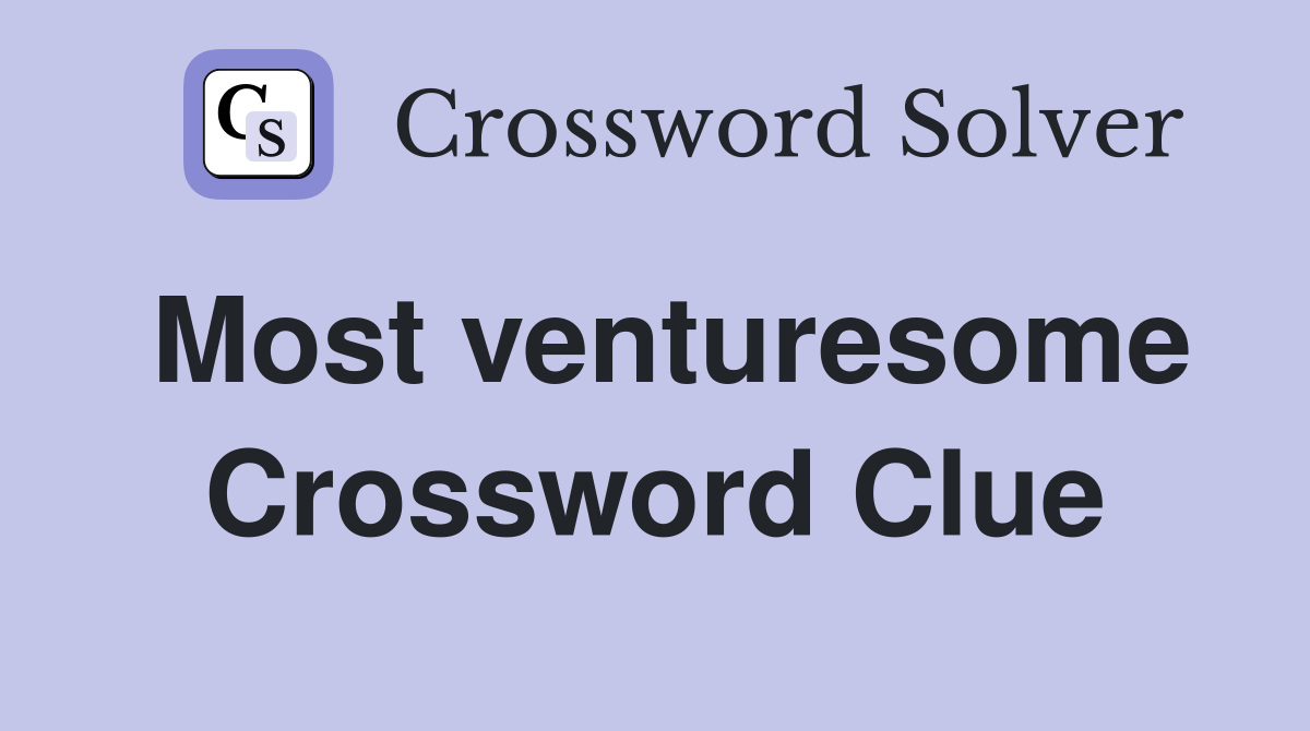 Most venturesome Crossword Clue