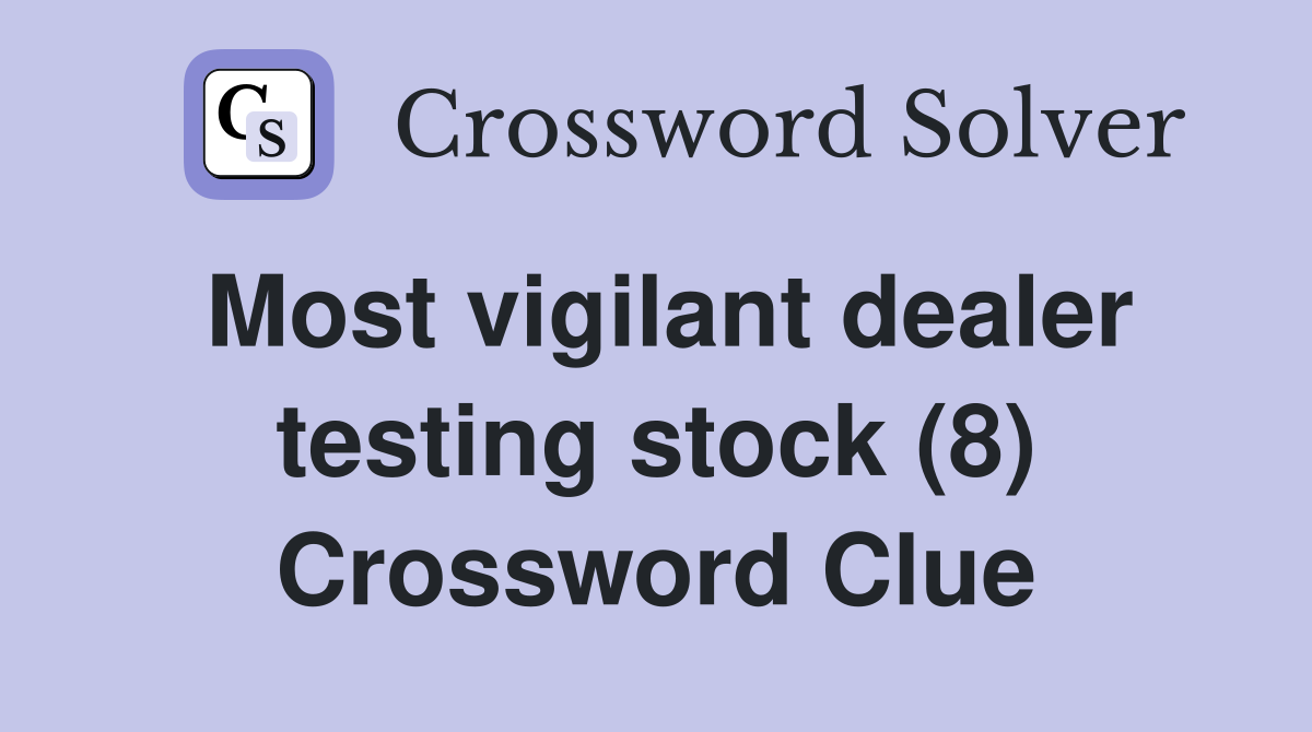 Most vigilant dealer testing stock (8) Crossword Clue
