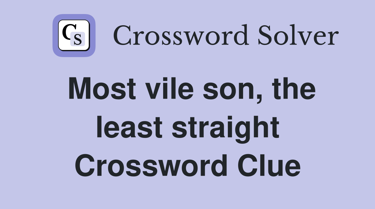Most vile son, the least straight Crossword Clue