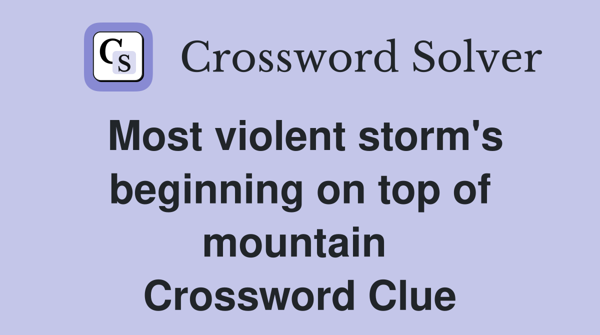 Most violent storm's beginning on top of mountain  Crossword Clue