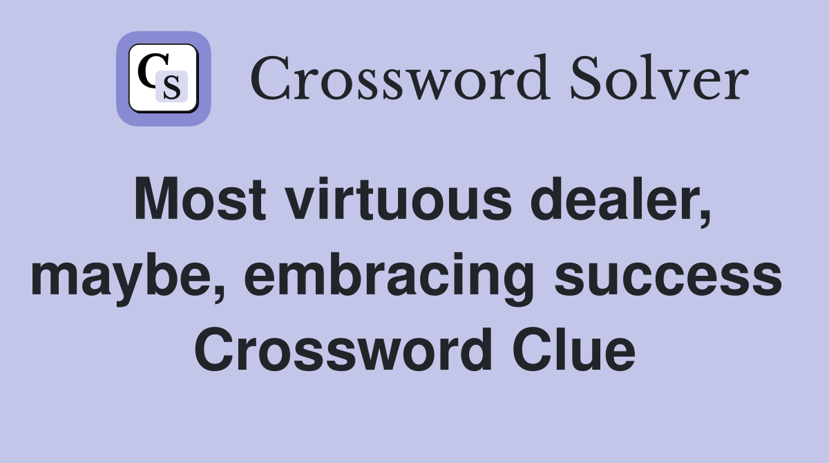 Most virtuous dealer, maybe, embracing success  Crossword Clue
