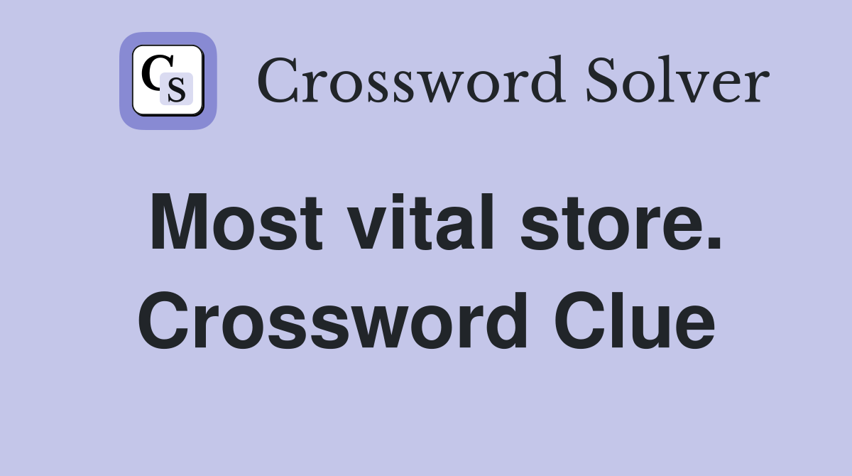 Most vital store. Crossword Clue