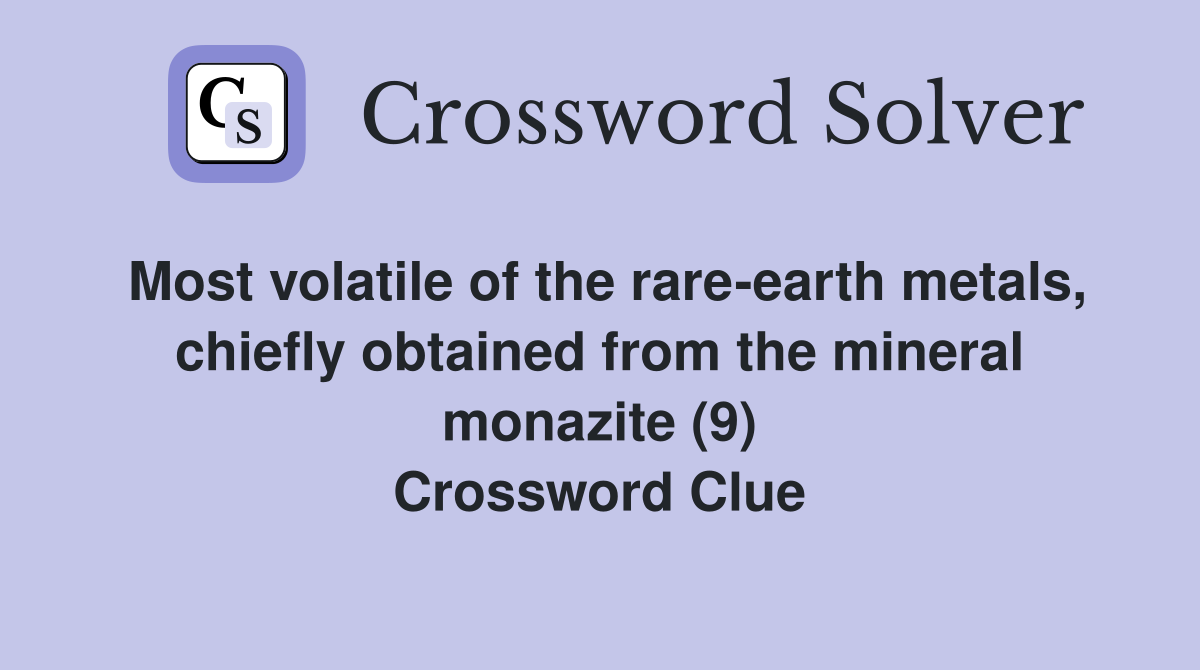 Most volatile of the rare-earth metals, chiefly obtained from the mineral monazite (9) Crossword Clue
