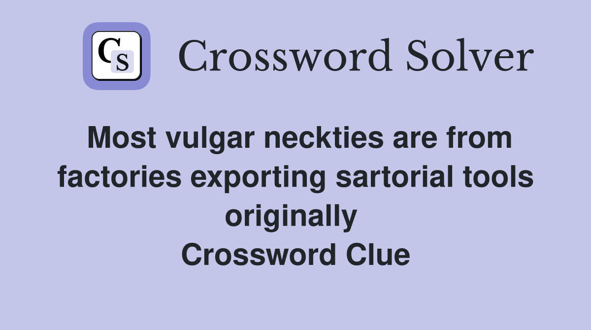 Most vulgar neckties are from factories exporting sartorial tools originally  Crossword Clue