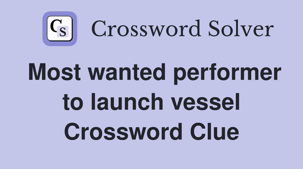 Most wanted performer to launch vessel Crossword Clue