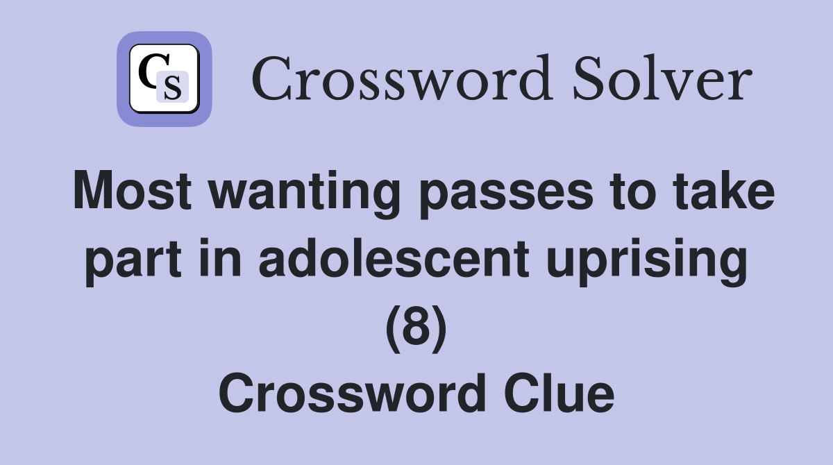 Most wanting passes to take part in adolescent uprising (8) Crossword Clue