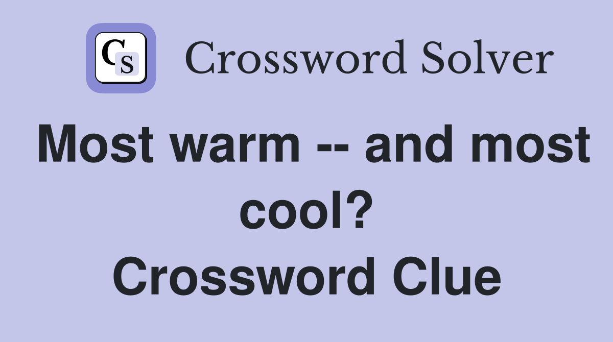 Most warm -- and most cool? Crossword Clue