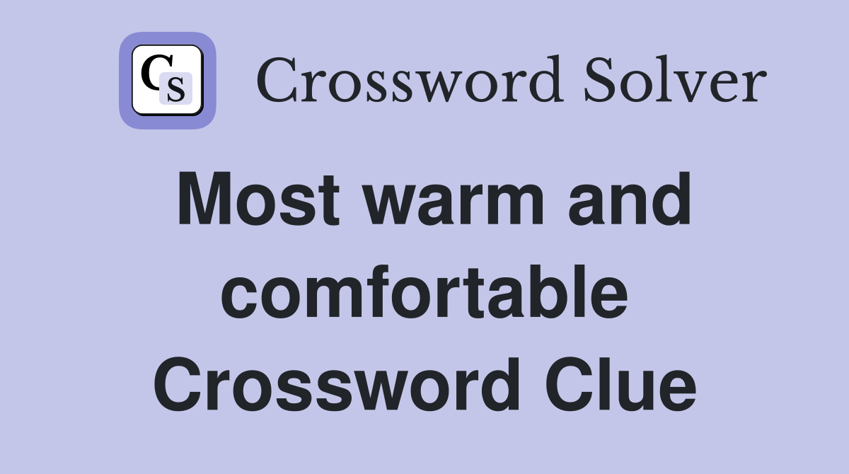 Most warm and comfortable Crossword Clue