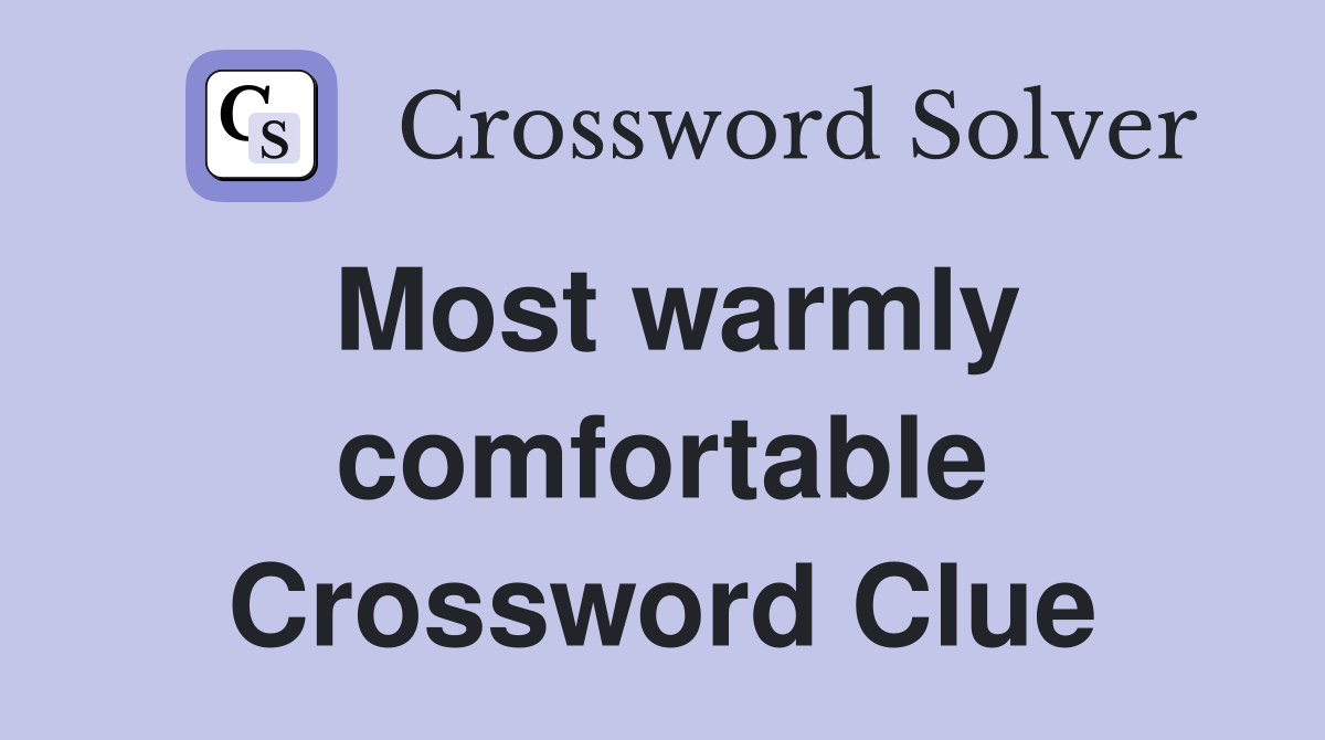Most warmly comfortable Crossword Clue