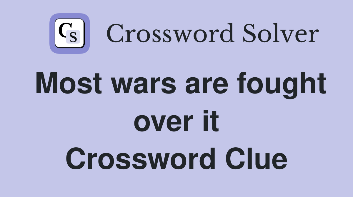 Most wars are fought over it Crossword Clue