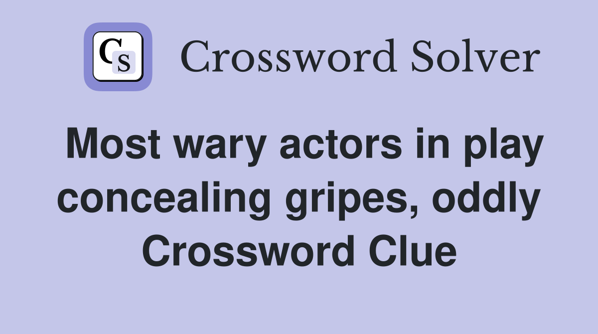 Most wary actors in play concealing gripes, oddly Crossword Clue
