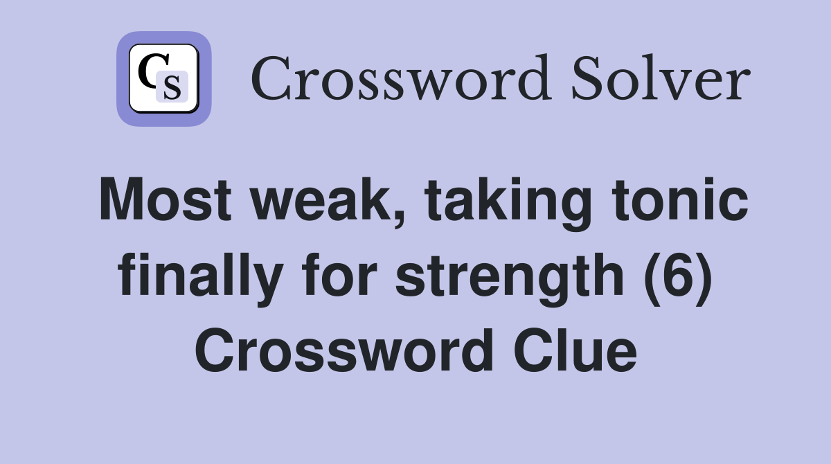 Most weak, taking tonic finally for strength (6) Crossword Clue