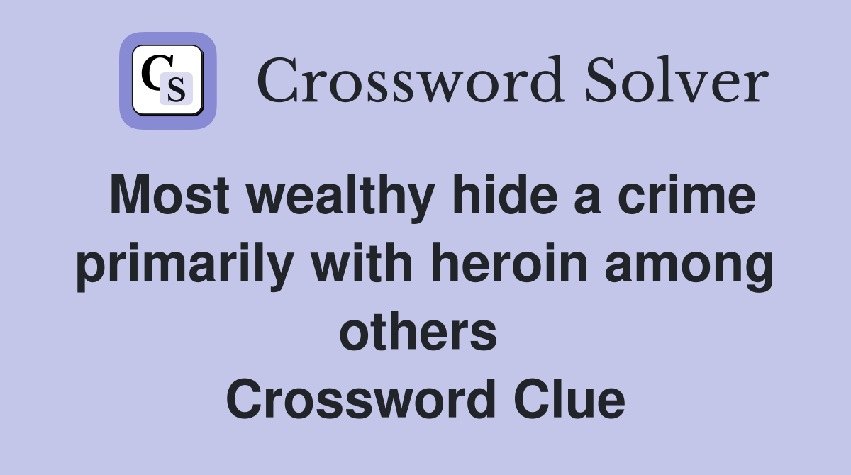 Most wealthy hide a crime primarily with heroin among others  Crossword Clue