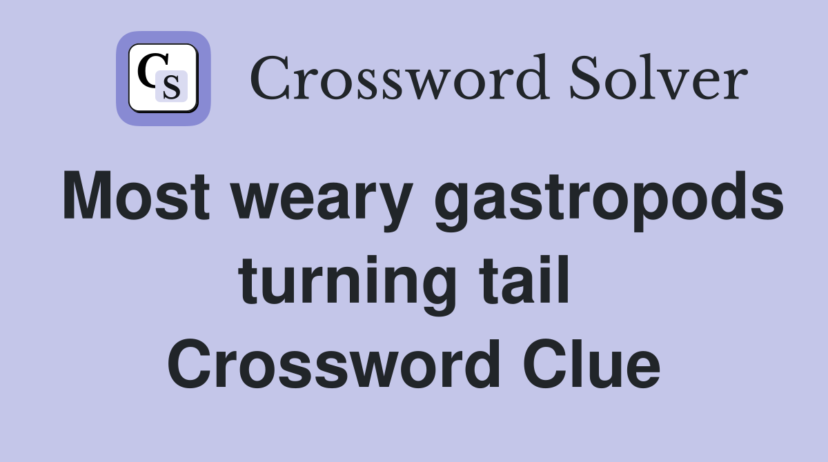 Most weary gastropods turning tail  Crossword Clue