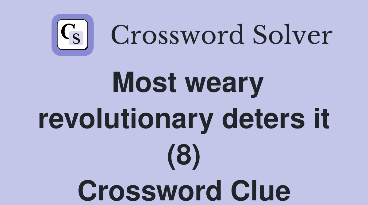 Most weary revolutionary deters it (8) Crossword Clue
