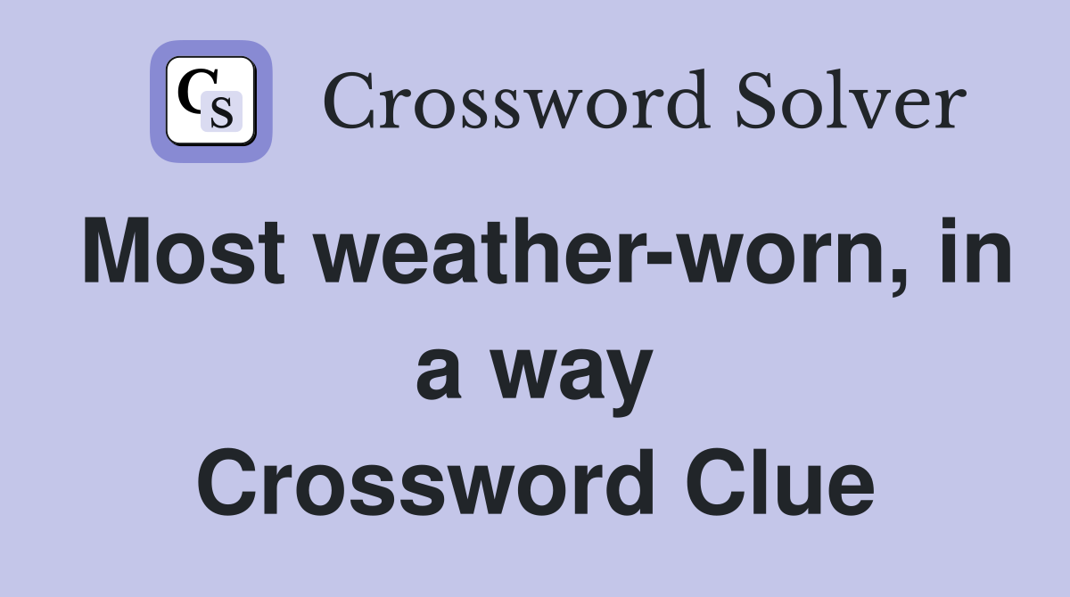 Most weather-worn, in a way Crossword Clue