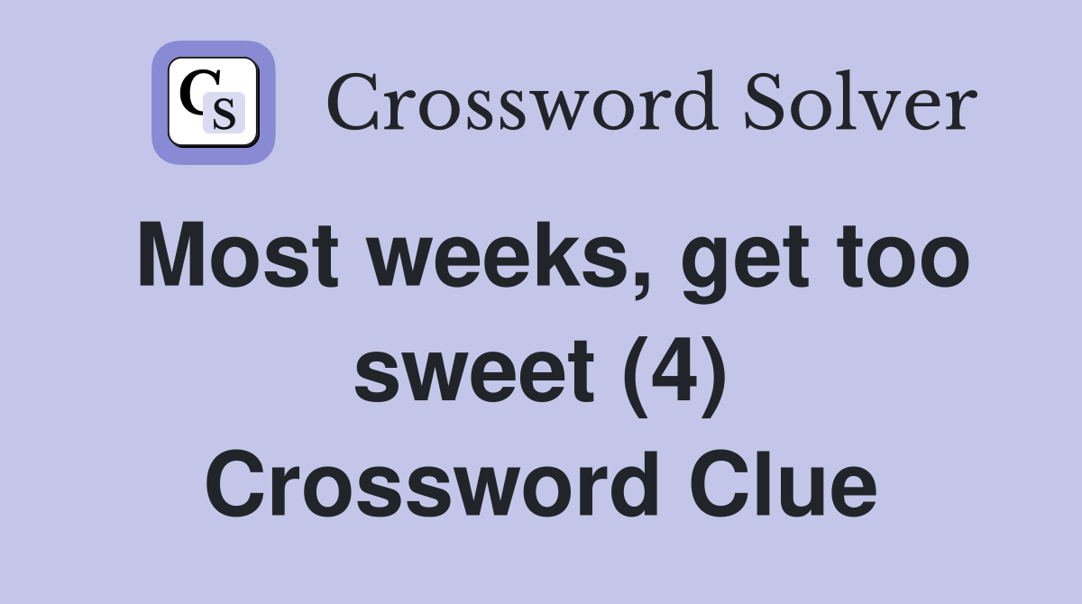 Most weeks, get too sweet (4) Crossword Clue