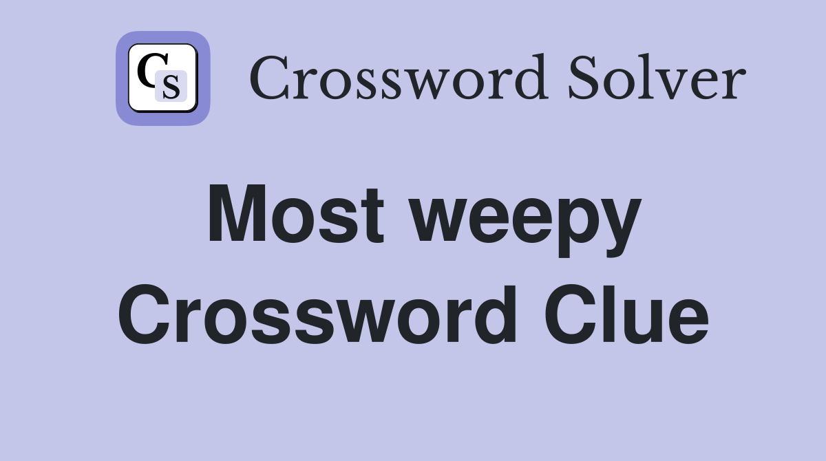 Most weepy Crossword Clue