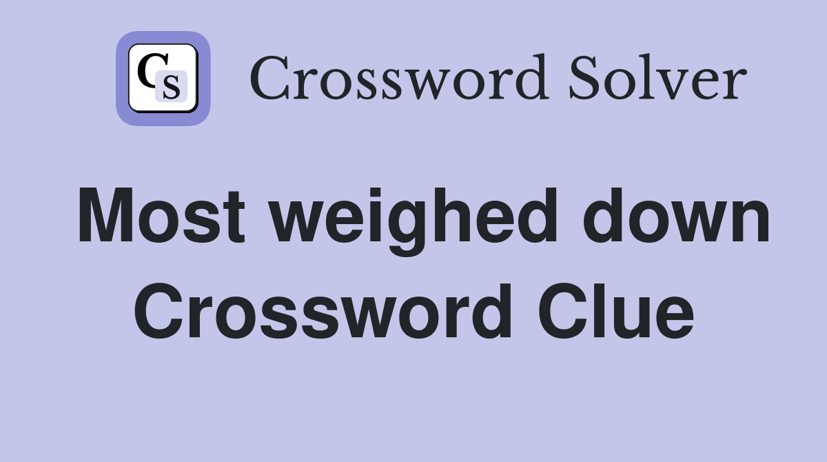 Most weighed down Crossword Clue