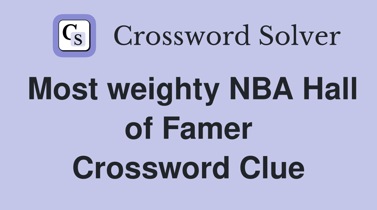 Most weighty NBA Hall of Famer Crossword Clue